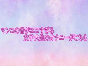 マンコの音がエロすぎる女子大生のオナニーがこちら(美少女パラダイス) [d_782309]