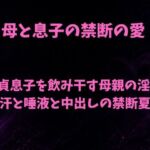 母と息子の禁断の愛〜童貞息子を飲み干す母親の淫唇  汗と唾液と中出しの禁断夏〜(欲望愛着) [d_782617]