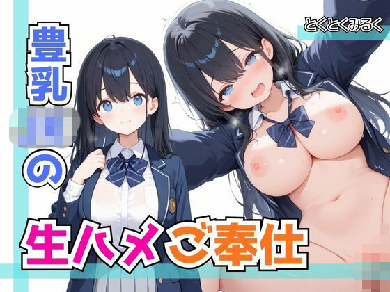 豊乳JKの生ハメご奉仕(とくとくみるく) [d_783657]