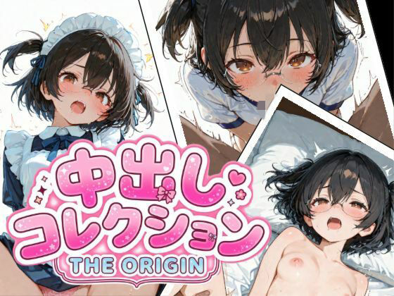 中出しコレクション THE ORIGIN(PaPa’s Project) [d_783957]