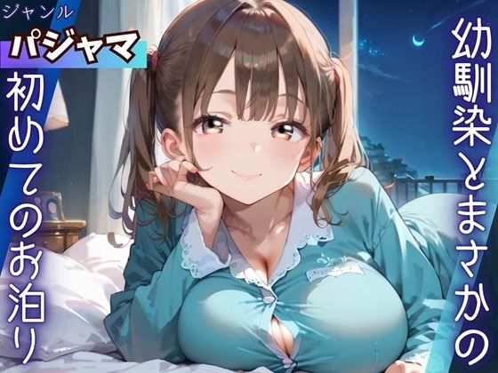 幼馴染とまさかの初めてのお泊り(ふりふりくん) [d_784127]