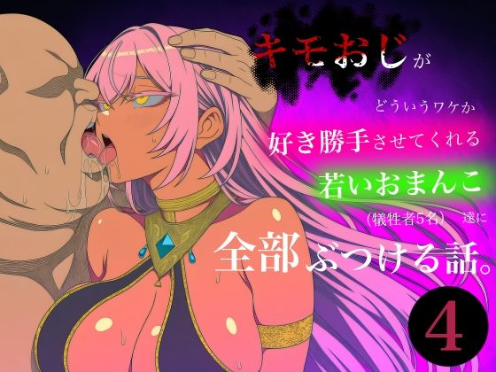 キモおじがどういうワケか好き勝手させてくれる若いおまんこ達に全部ぶつける話。4(ロバいとど) [d_784719]