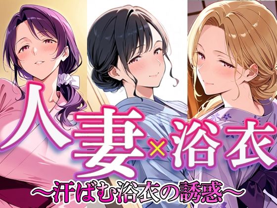 人妻 × 浴衣  〜汗ばむ浴衣の誘惑〜(すけラボ) [d_784840]
