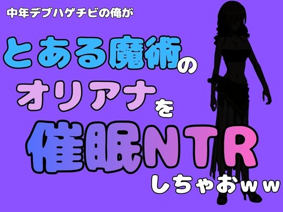 中年デブハゲチビの俺が『とある魔術』のオリアナトムソンを催●NTRしちゃおww(アポロン) [d_785001]