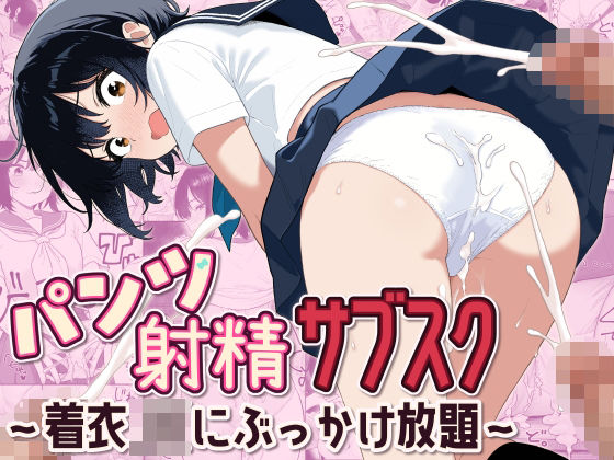 パンツ射精サブスク 〜着衣JKにぶっかけ放題〜(形の上) [d_785138]