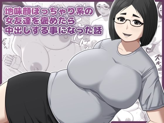地味顔ぽっちゃり系の女友達を褒めたら中出しする事になった話(アスタローサン) [d_785504]