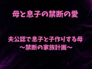 夫公認で息子と子作りする母〜禁断の家族計画〜(欲望愛着) [d_786818]