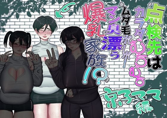点検先はカラダむちむちムダ毛ボーボー、マン臭漂う爆乳家族！？ 京子ママ編(あした / 小泉ニルナ) [d_782433]