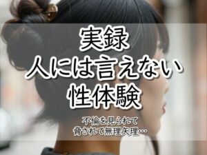 実録！人には言えない性体験  不倫を見られて脅されて無理矢理‥(【実録！】人には言えない性体験) [d_785798]