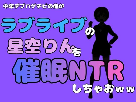 中年デブハゲチビの俺が『ラブライブ』の星空りんを催●NTRしちゃおww(アポロン) [d_786658]