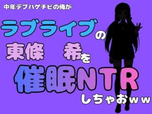中年デブハゲチビの俺が『ラブライブ』の東條  希を催●NTRしちゃおww(アポロン) [d_786661]