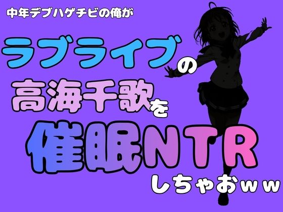中年デブハゲチビの俺が『ラブライブ』の高海千歌を催●NTRしちゃおww(アポロン) [d_786669]