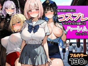修学旅行の夜にコスプレギャルたちが泥●してハーレムセックス(寝取られ三四郎) [d_787116]