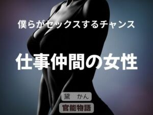 僕らがセックスするチャンス 〜仕事仲間の女性〜(官能物語) [d_787305]