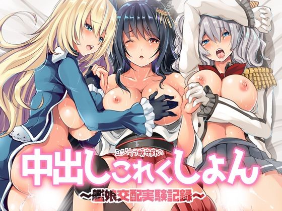 ロジウラ鎮守府の中出しこれくしょん〜艦〇交配実験記録(ロジウラマンホール) [d_787559]