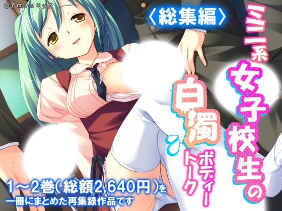 ミニ系女子校生の白濁ボディートーク  ＜総集編＞(アロマコミック) [d_787996]