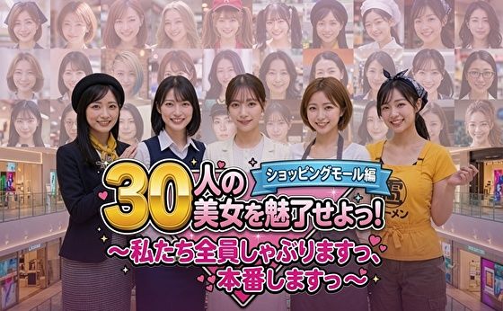 30人の美女を魅了せよ！ ショッピングモール編 〜私たち全員しゃぶりますっ、本番しますっ〜(みみた産業) [d_788413]