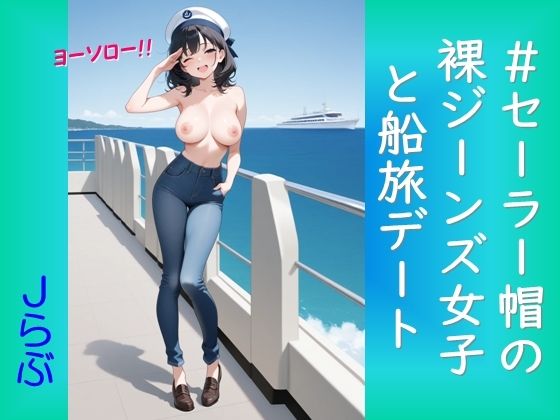 ★SEX有★【裸ジーンズ女子11】セーラー帽の裸ジーンズ女子と船旅デート(Jらぶ) [d_788850]