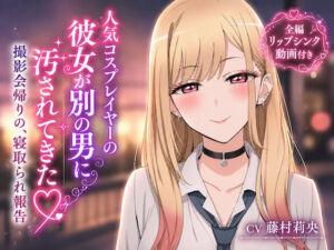 【リップシンク動画付き】人気コスプレイヤーの彼女が別の男に汚されてきた 撮影会帰りの、寝取られ報告(イラストリアス) [d_789722]