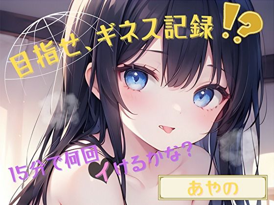 【目指せ、ギネス記録！？】15分で何回イけるかな？【あやの】(ヌキパラ) [d_789764]