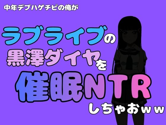 中年デブハゲチビの俺が『ラブライブ』の黒澤ダイヤを催●NTRしちゃおww(アポロン) [d_790476]