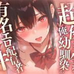 超優等生な俺の幼馴染が有名エロ配信者だった件 〜 二人の秘密の配信活動 【KU100】(愛罠（ai_wanna_）) [d_790555]