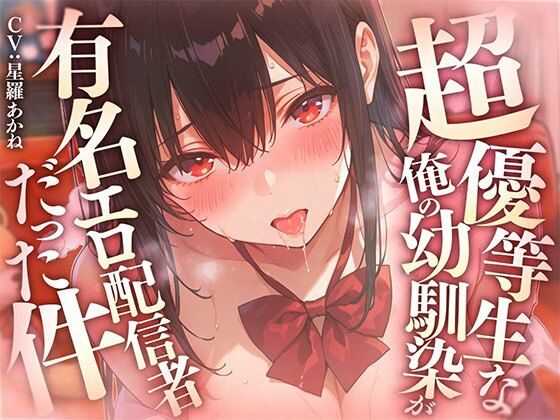 超優等生な俺の幼馴染が有名エロ配信者だった件 〜 二人の秘密の配信活動 【KU100】(愛罠（ai_wanna_）) [d_790555]