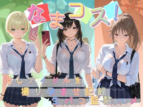 なまコス！推しアイドルを生パコ監禁ハメ撮り孕ませ記録 い〇ご100％(Impregnation Abyss) [d_790702]