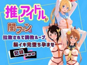 推しアイドルが闇ファンに拉致されて調教ループで脳イキ完堕ち孕ませ記録www ニ〇コイ(Kindan no tane) [d_790713]