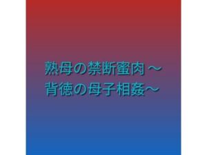 熟母の禁断蜜肉 〜背徳の母子相姦〜(らぶらぶ) [d_790849]