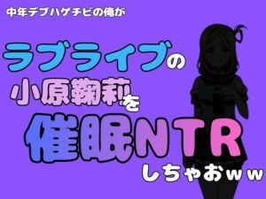 中年デブハゲチビの俺が『ラブライブ』の小原鞠莉を催●NTRしちゃおww(アポロン) [d_790969]