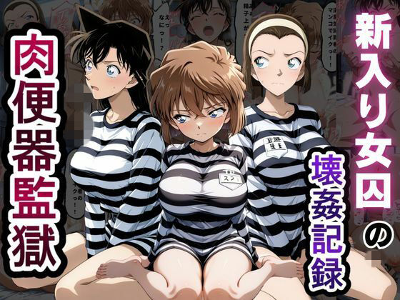 肉便器監獄  新入り女囚の壊姦記録〜名探偵コ〇ン編〜(とろとろ学園) [d_791221]
