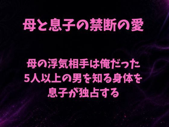 母の浮気相手は俺だった〜5人以上の男を知る身体を息子が独占する〜(欲望愛着) [d_791610]