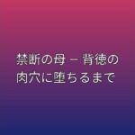 禁断の母 ― 背徳の肉穴に堕ちるまで(らぶらぶ) [d_792670]