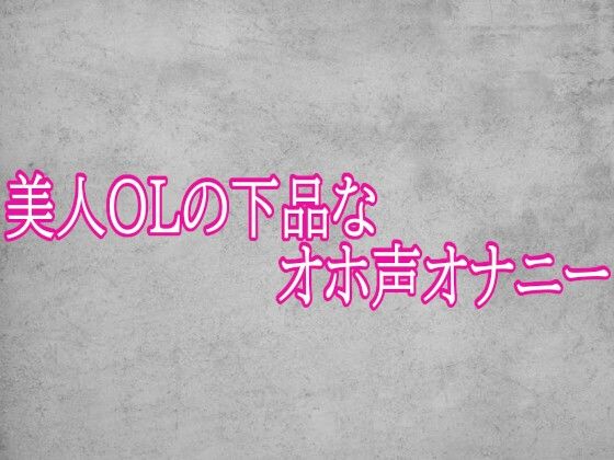 美人OLの下品なオホ声オナニー(ガールズコレクション) [d_793085]