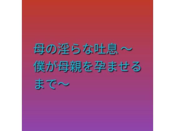 母の淫らな吐息 〜僕が母親を孕ませるまで〜(らぶらぶ) [d_793946]