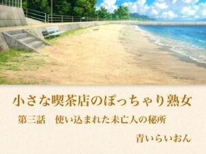 【官能小説】小さな喫茶店のぽっちゃり熟女  第三話  使い込まれた未亡人の秘所(青いらいおん) [d_794174]