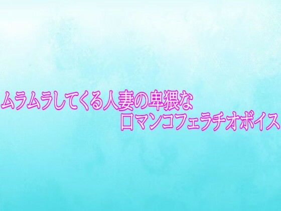 ムラムラしてくる人妻の卑猥な口マンコフェラチオボイス(背徳の恥辱放送部) [d_794454]
