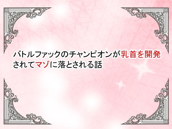 【小説】バトルファックのチャンピオンが乳首を開発されてマゾ落ちさせられる話(豆と虎) [d_794497]