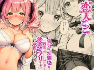 恋人ごっこ 〜強気な幼馴染に「一週間だけ彼氏のフリして」と頼まれたら〜(A-Dalts) [d_794829]