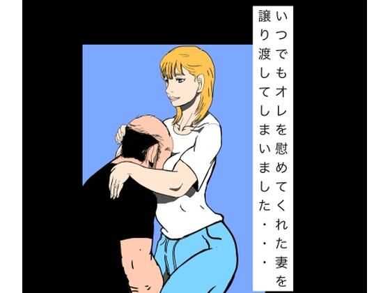 いつでもオレを慰めてくれた妻を譲り渡してしまいました…(N-zumi-ha) [d_795585]