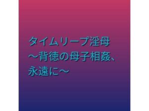 タイムリープ淫母 〜背徳の母子相姦、永遠に〜(らぶらぶ) [d_795681]