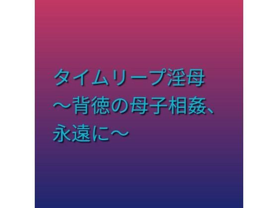 タイムリープ淫母 〜背徳の母子相姦、永遠に〜(らぶらぶ) [d_795681]