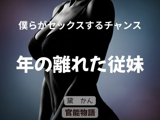 僕らがセックスするチャンス 〜年の離れた従妹〜(官能物語) [d_795730]