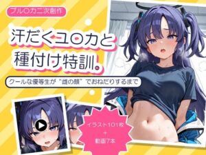 汗だくユ〇カと種付け特訓 〜クールな優等生が’雌の顔’でおねだりするまで〜(teke) [d_796014]