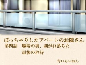 【官能小説】ぽっちゃりしたアパートのお隣さん  第四話  職場の裏、崩れ落ちた最後の矜持(青いらいおん) [d_796024]