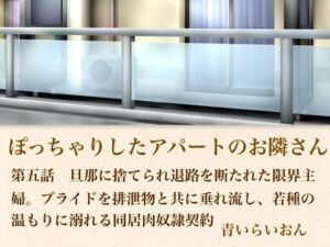 【官能小説】ぽっちゃりしたアパートのお隣さん  第五話  旦那に捨てられ退路を断たれた限界主婦。プライドを排泄物とともに垂れ流し、若種の温もりに溺れる同居肉奴●契約(青いらいおん) [d_796328]