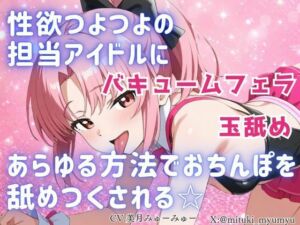 性欲つよつよ 担当アイドルにあらゆる方法でおちんぽを舐めつくされる☆【玉舐め/バキュームフェラ/精液搾り/精液ごっくん】(どきどきぼいす) [d_798184]