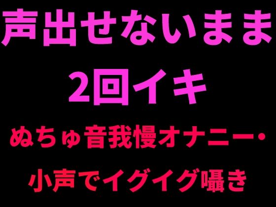 声出せないまま2回イキ 〜ぬちゅ音我慢オナニー・小声でイグイグ囁き〜(絶頂ひとりオナ子) [d_798737]