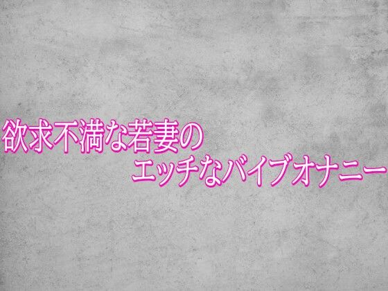 欲求不満な若妻のエッチなバイブオナニー(ガールズコレクション) [d_799060]